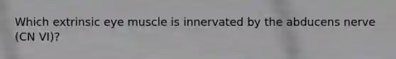 Which extrinsic eye muscle is innervated by the abducens nerve (CN VI)?
