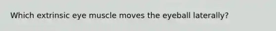 Which extrinsic eye muscle moves the eyeball laterally?