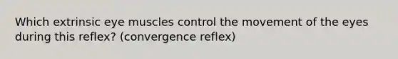 Which extrinsic eye muscles control the movement of the eyes during this reflex? (convergence reflex)