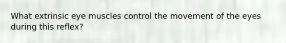 What extrinsic eye muscles control the movement of the eyes during this reflex?