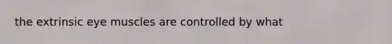 the extrinsic eye muscles are controlled by what