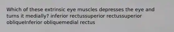 Which of these extrinsic eye muscles depresses the eye and turns it medially? inferior rectussuperior rectussuperior obliqueInferior obliquemedial rectus