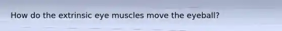 How do the extrinsic eye muscles move the eyeball?