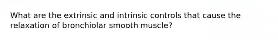 What are the extrinsic and intrinsic controls that cause the relaxation of bronchiolar smooth muscle?