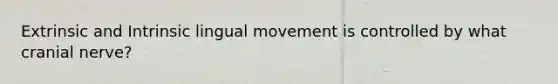 Extrinsic and Intrinsic lingual movement is controlled by what cranial nerve?