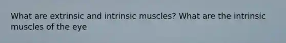 What are extrinsic and intrinsic muscles? What are the intrinsic muscles of the eye