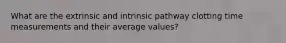 What are the extrinsic and intrinsic pathway clotting time measurements and their average values?