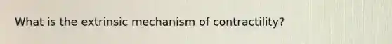 What is the extrinsic mechanism of contractility?