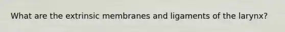 What are the extrinsic membranes and ligaments of the larynx?