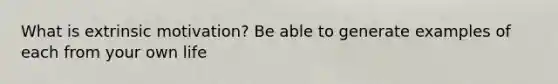 What is extrinsic motivation? Be able to generate examples of each from your own life