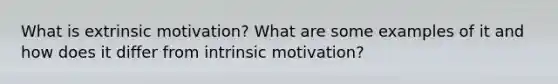 What is extrinsic motivation? What are some examples of it and how does it differ from intrinsic motivation?