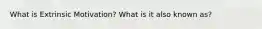 What is Extrinsic Motivation? What is it also known as?