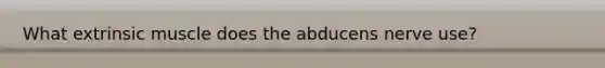 What extrinsic muscle does the abducens nerve use?