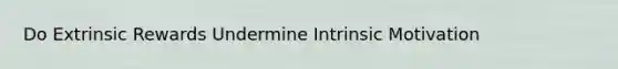 Do Extrinsic Rewards Undermine Intrinsic Motivation