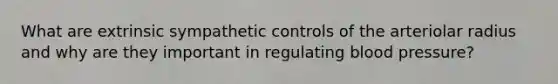 What are extrinsic sympathetic controls of the arteriolar radius and why are they important in regulating blood pressure?