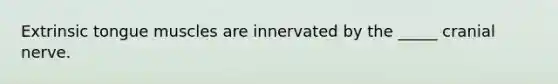Extrinsic tongue muscles are innervated by the _____ cranial nerve.