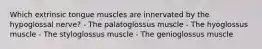 Which extrinsic tongue muscles are innervated by the hypoglossal nerve? - The palatoglossus muscle - The hyoglossus muscle - The styloglossus muscle - The genioglossus muscle