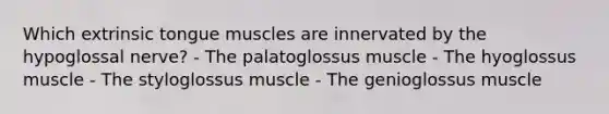 Which extrinsic tongue muscles are innervated by the hypoglossal nerve? - The palatoglossus muscle - The hyoglossus muscle - The styloglossus muscle - The genioglossus muscle