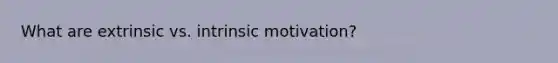 What are extrinsic vs. intrinsic motivation?