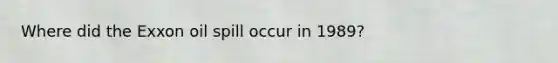 Where did the Exxon oil spill occur in 1989?