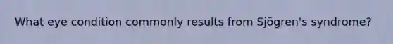 What eye condition commonly results from Sjögren's syndrome?