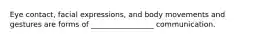 Eye contact, facial expressions, and body movements and gestures are forms of _________________ communication.