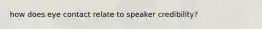 how does eye contact relate to speaker credibility?
