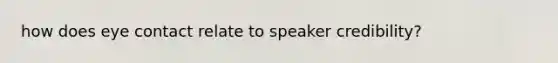 how does eye contact relate to speaker credibility?