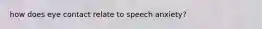 how does eye contact relate to speech anxiety?