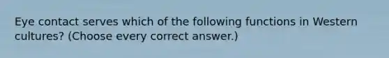 <a href='https://www.questionai.com/knowledge/kAz0luJCe1-eye-contact' class='anchor-knowledge'>eye contact</a> serves which of the following functions in Western cultures? (Choose every correct answer.)