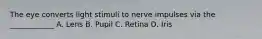 The eye converts light stimuli to nerve impulses via the ____________ A. Lens B. Pupil C. Retina D. Iris
