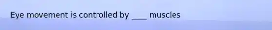 Eye movement is controlled by ____ muscles