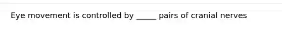 Eye movement is controlled by _____ pairs of cranial nerves