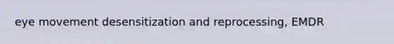 eye movement desensitization and reprocessing, EMDR