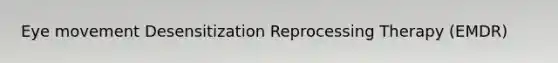 Eye movement Desensitization Reprocessing Therapy (EMDR)