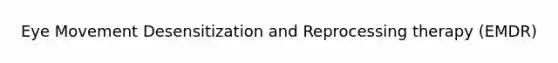 Eye Movement Desensitization and Reprocessing therapy (EMDR)