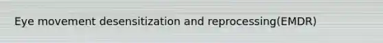 Eye movement desensitization and reprocessing(EMDR)