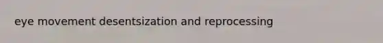 eye movement desentsization and reprocessing