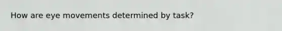 How are eye movements determined by task?