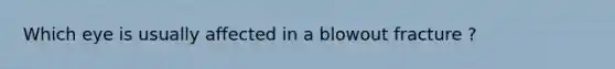 Which eye is usually affected in a blowout fracture ?