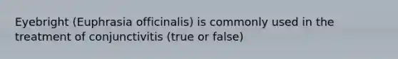 Eyebright (Euphrasia officinalis) is commonly used in the treatment of conjunctivitis (true or false)