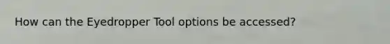 How can the Eyedropper Tool options be accessed?