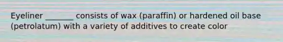 Eyeliner _______ consists of wax (paraffin) or hardened oil base (petrolatum) with a variety of additives to create color