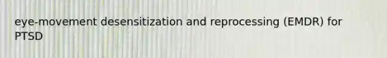 eye-movement desensitization and reprocessing (EMDR) for PTSD