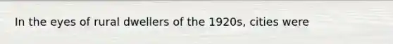 In the eyes of rural dwellers of the 1920s, cities were