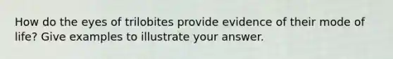 How do the eyes of trilobites provide evidence of their mode of life? Give examples to illustrate your answer.