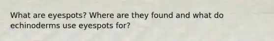 What are eyespots? Where are they found and what do echinoderms use eyespots for?