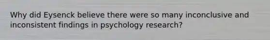 Why did Eysenck believe there were so many inconclusive and inconsistent findings in psychology research?