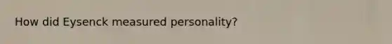 How did Eysenck measured personality?