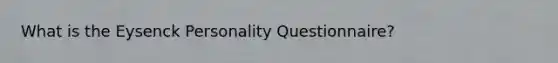 What is the Eysenck Personality Questionnaire?